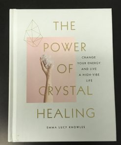 The Power of Crystal Healing : Change Your Energy and Live a High-vibe Life
