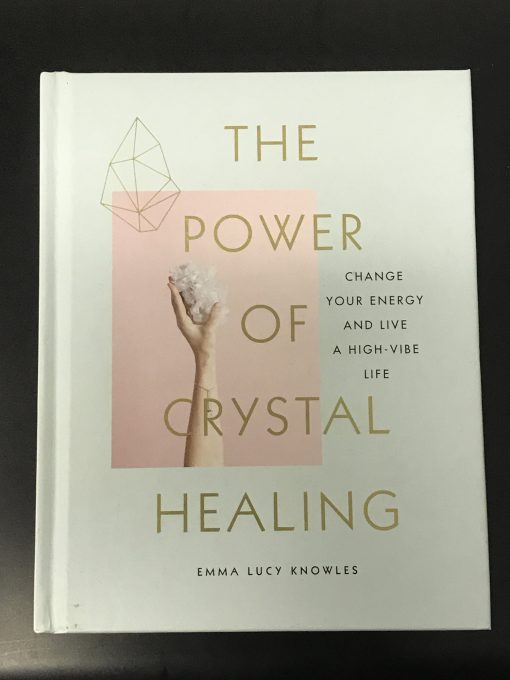 The Power of Crystal Healing : Change Your Energy and Live a High-vibe Life